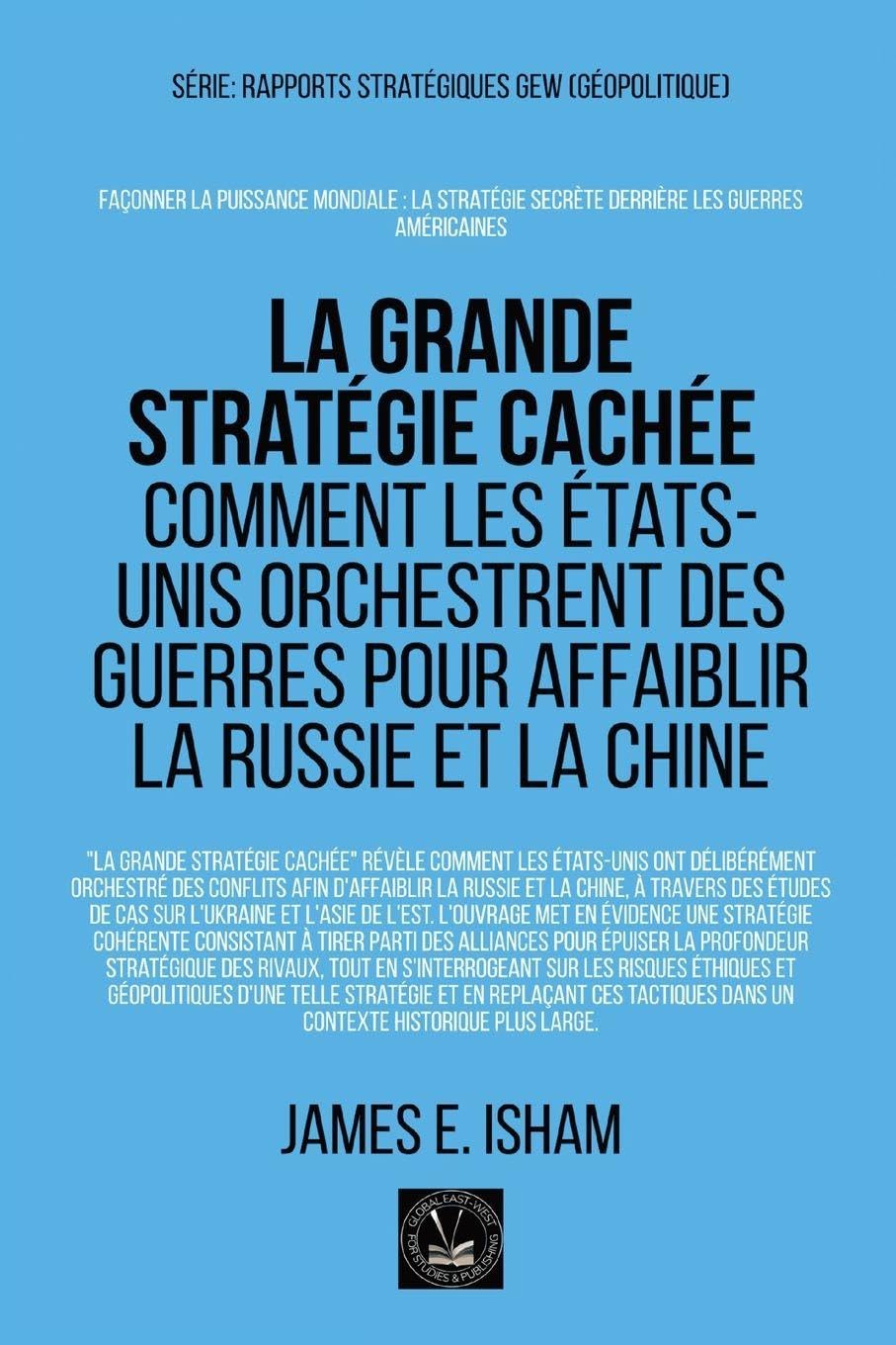 La grande stratégie cachée: Comment les États-Unis orchestrent des guerres pour affaiblir la Russie et la Chine (Géopolitique)