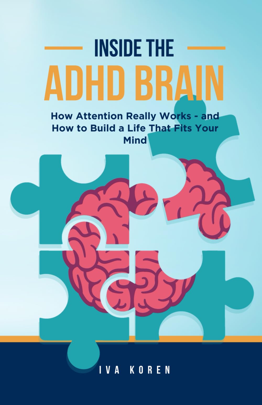 Inside the ADHD Brain: How Attention Really Works — and How to Build a Life That Fits Your Mind