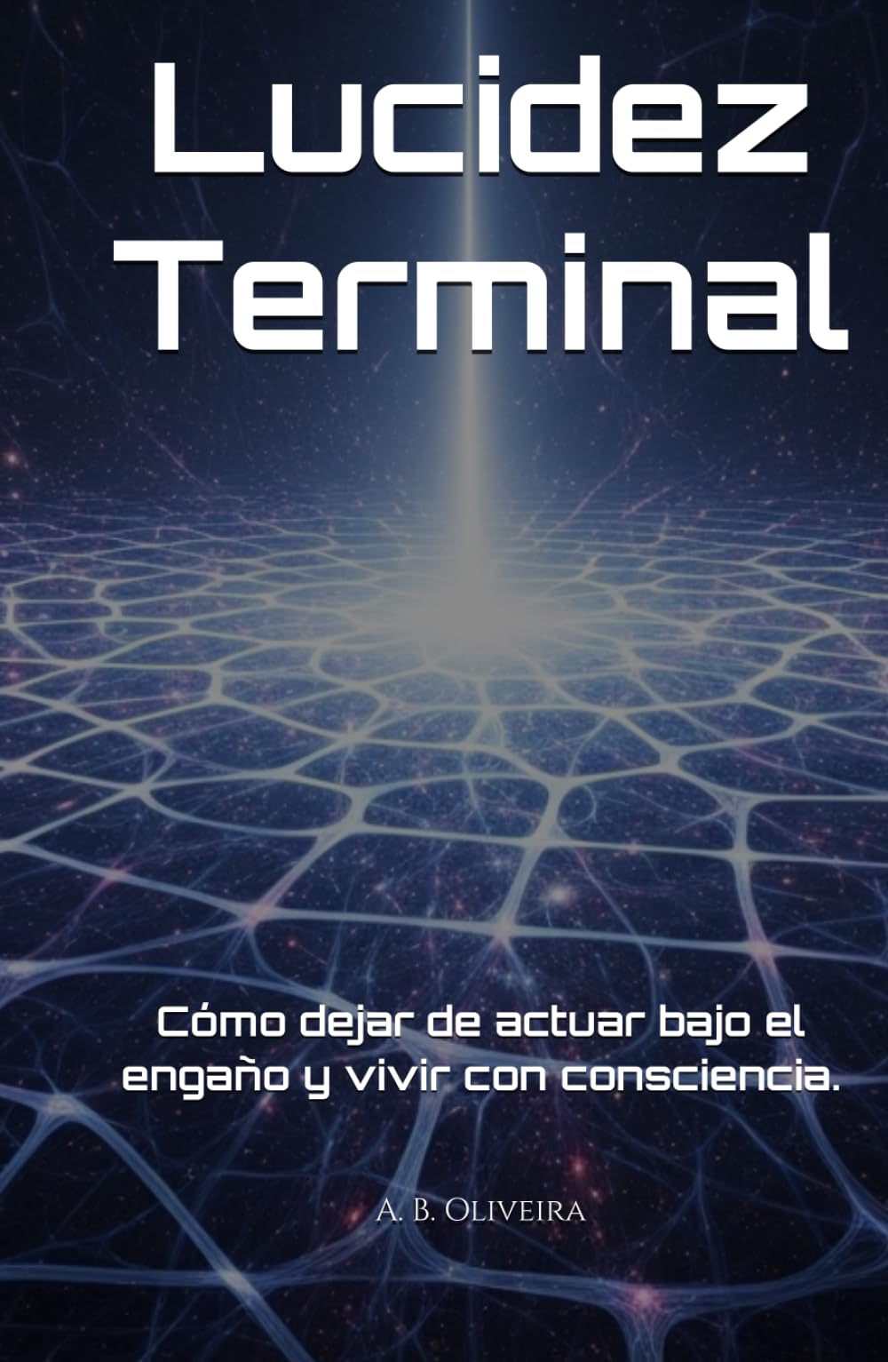 Lucidez Terminal: Cómo dejar de actuar bajo el engaño y vivir con consciencia.
