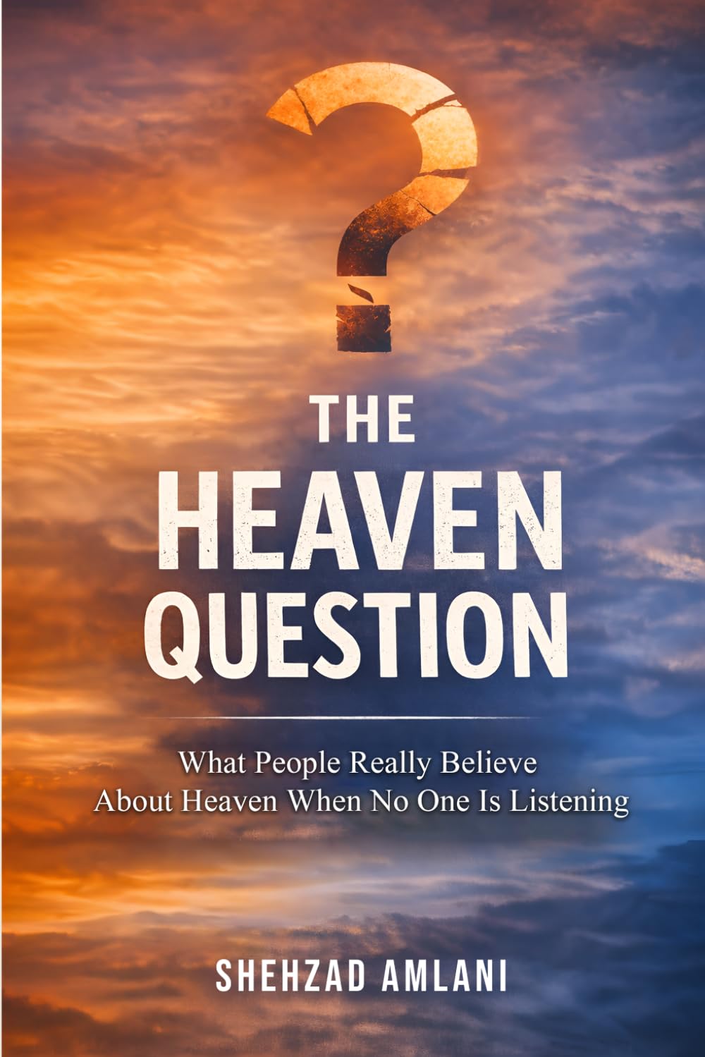 The Heaven Question: What People Really Believe About Heaven When No One Is Listening