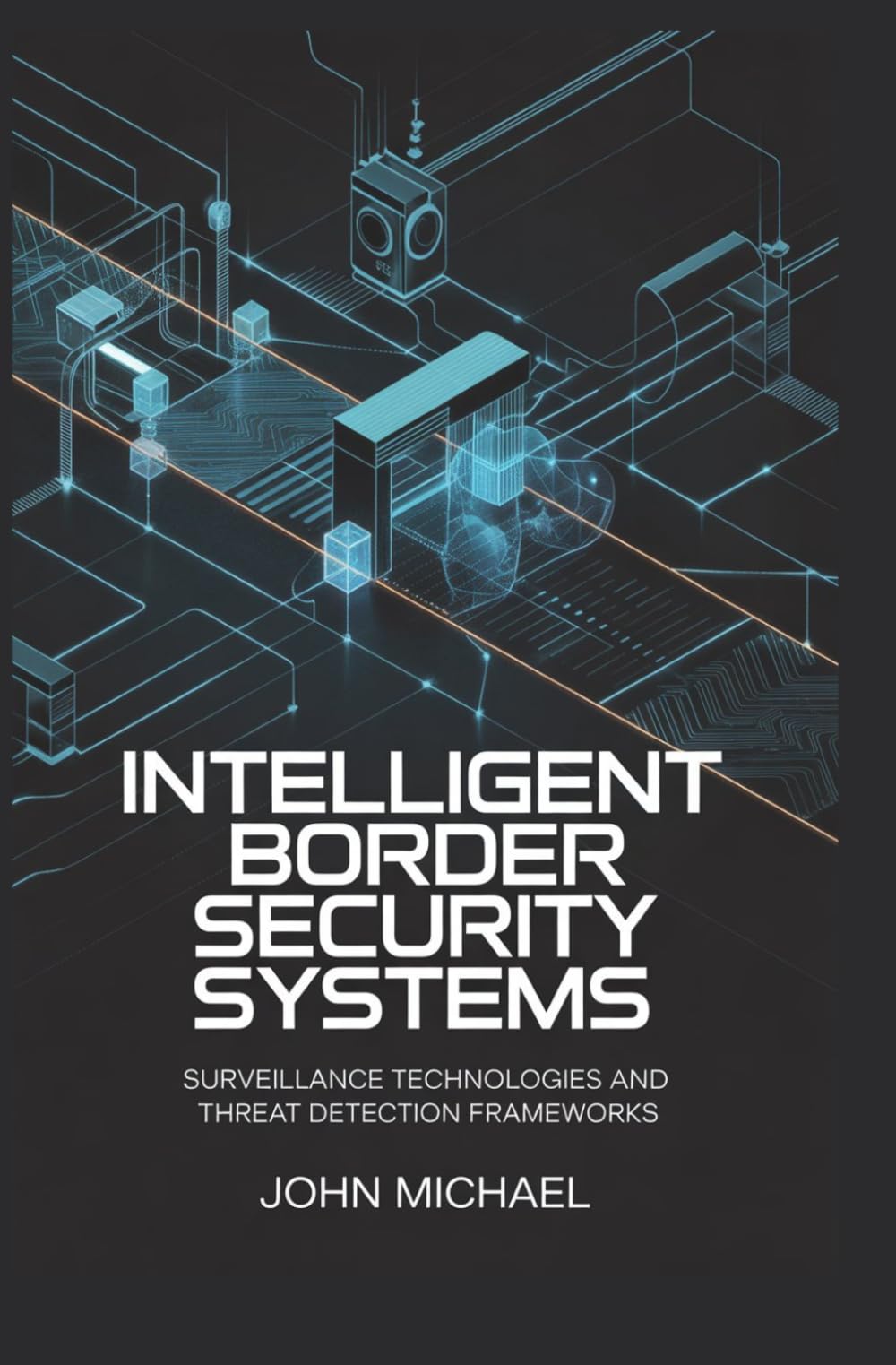 INTELLIGENT BORDER SECURITY SYSTEMS: surveillance technologies and threat detection frameworks