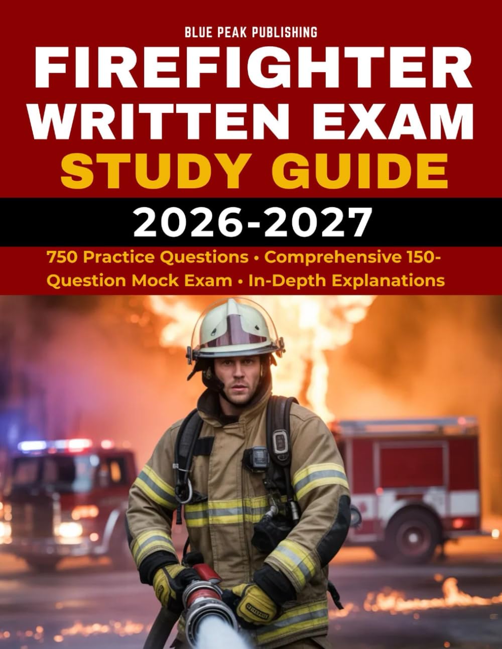 FIREFIGHTER WRITTEN EXAM STUDY GUIDE 2026-2027: Comprehensive Test Preparation with 750 Practice Questions, Detailed Explanations, and a Full-Length Mock Exam
