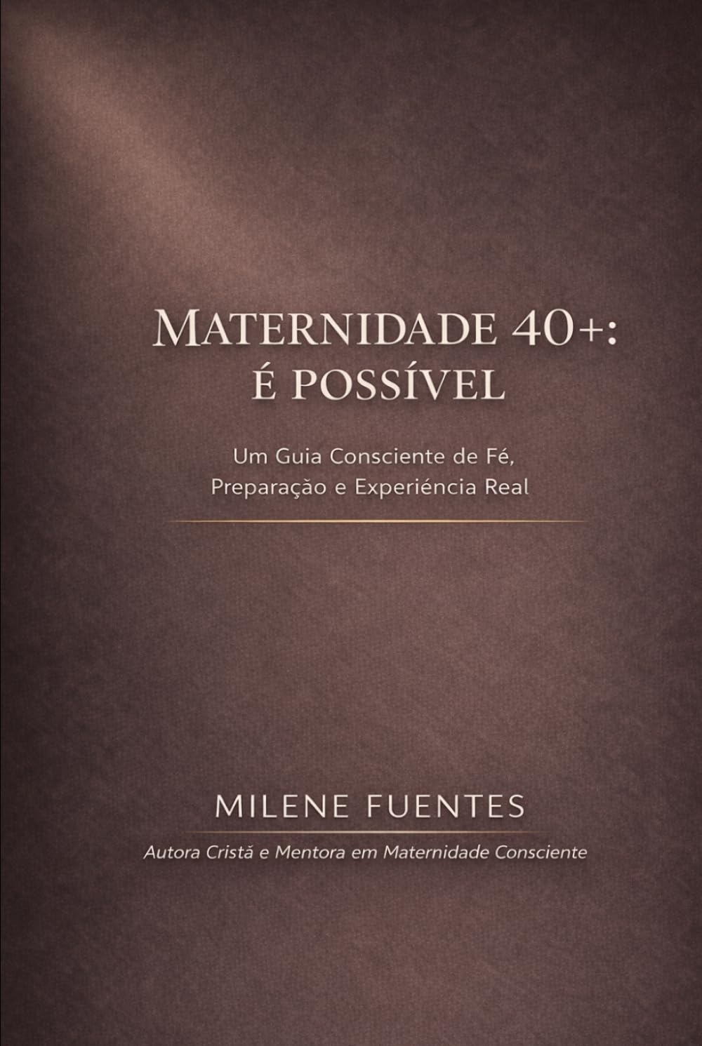 Maternidade 40+: É Possível: Um Guia Consciente de Fé, Preparação e Experiência Real