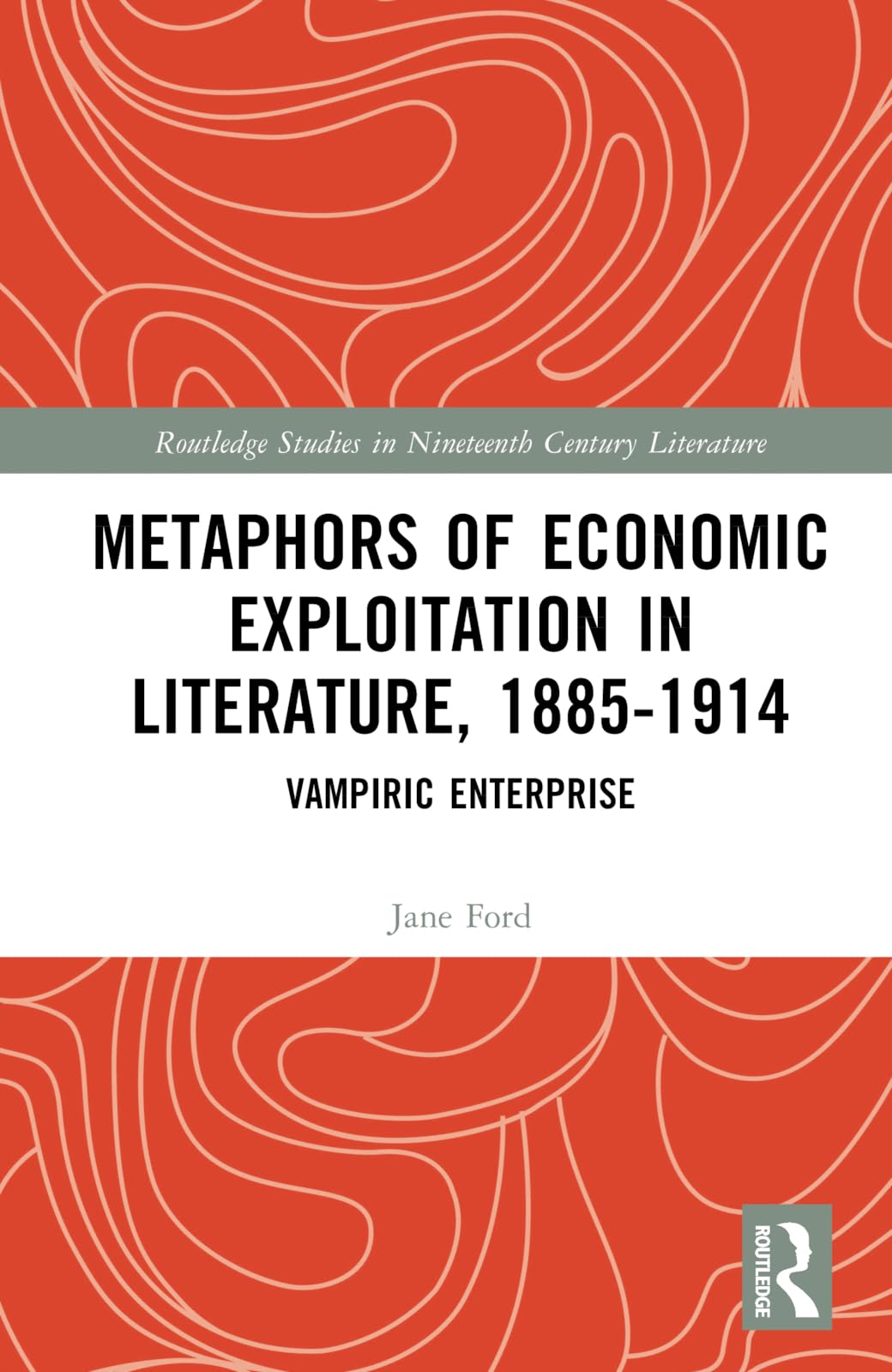 Metaphors of Economic Exploitation in Literature, 1885-1914: Vampiric Enterprise (Routledge Studies in Nineteenth Century Literature)
