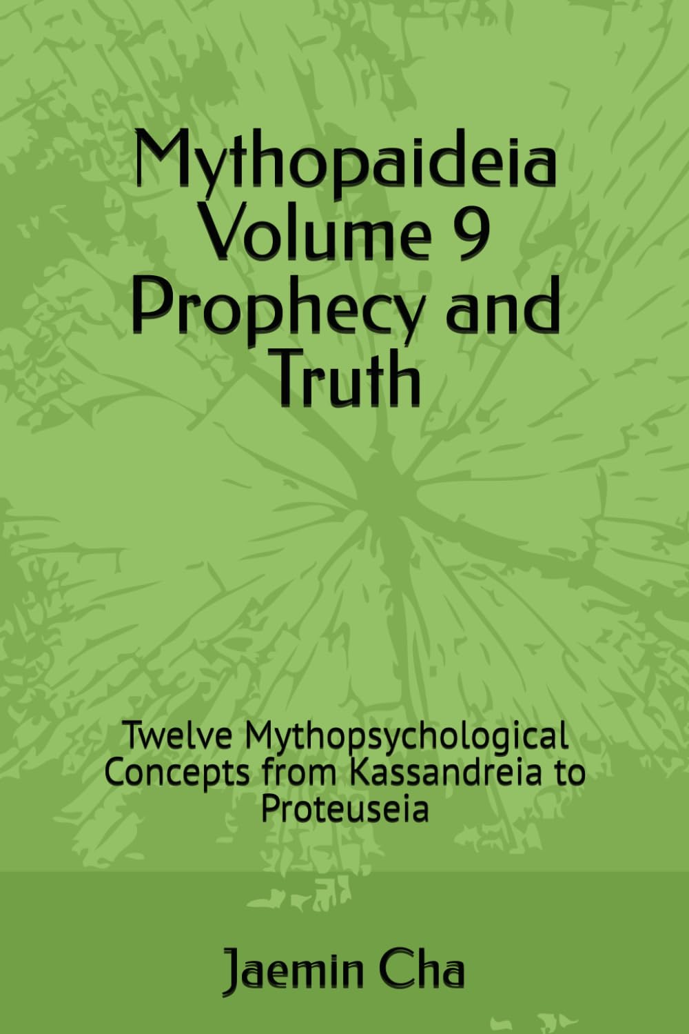 Mythopaideia Volume 9 Prophecy and Truth: Twelve Mythopsychological Concepts from Kassandreia to Proteuseia