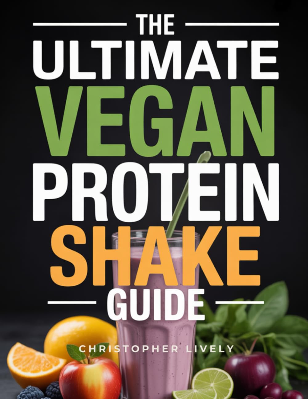 The Ultimate Vegan Protein Shake Guide: Mastery of Nutritious & Tasty Protein Shakes is Critical for Vegan Success