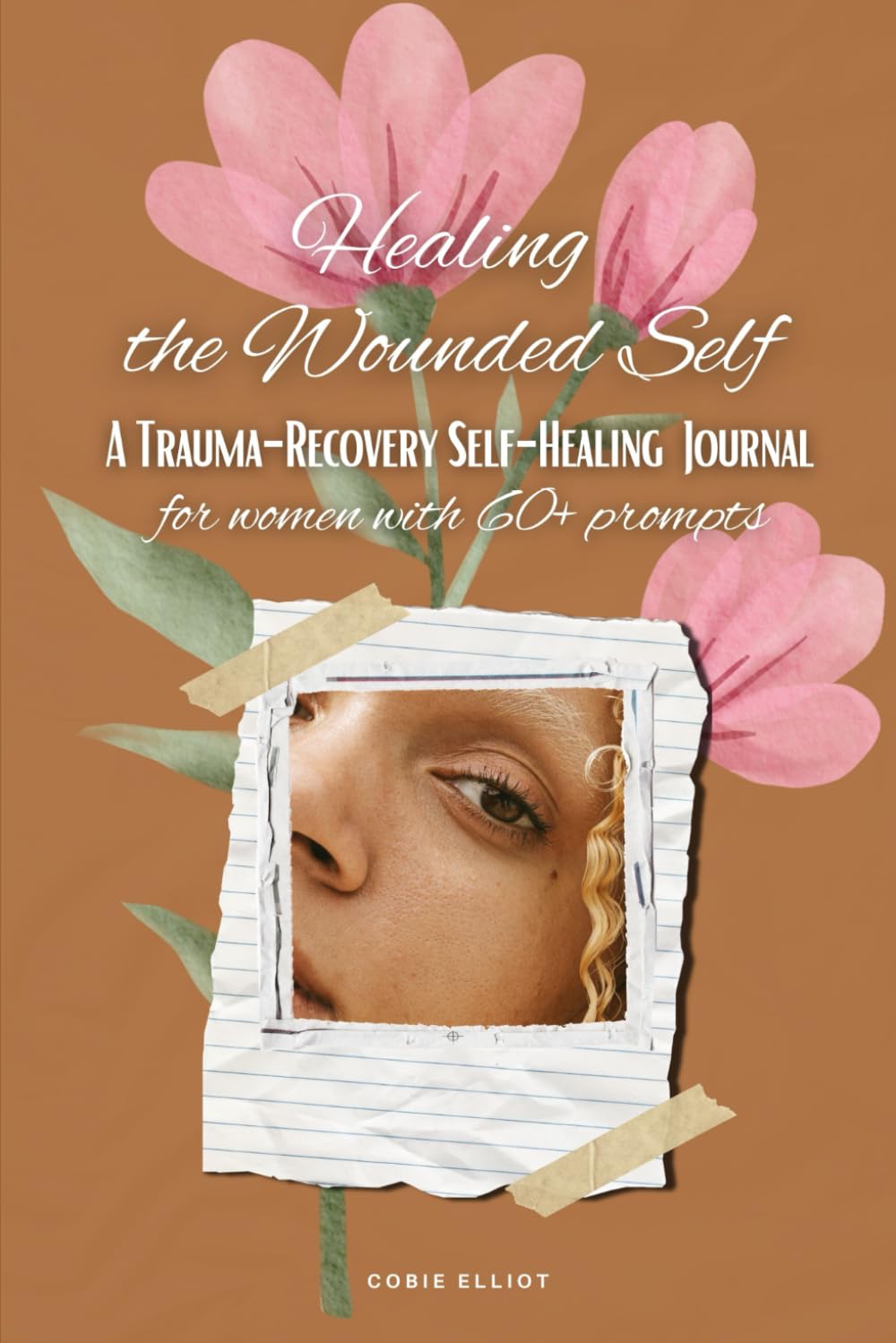 Healing the Wounded Self: A Trauma-Recovery Self-Healing Journal for Women with 60+ Prompts