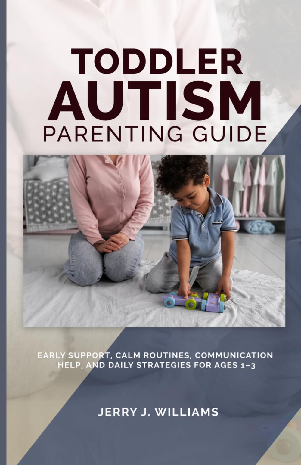 Toddler Autism Parenting Guide: Early Support, Calm Routines, Communication Help, and Daily Strategies for Ages 1–3
