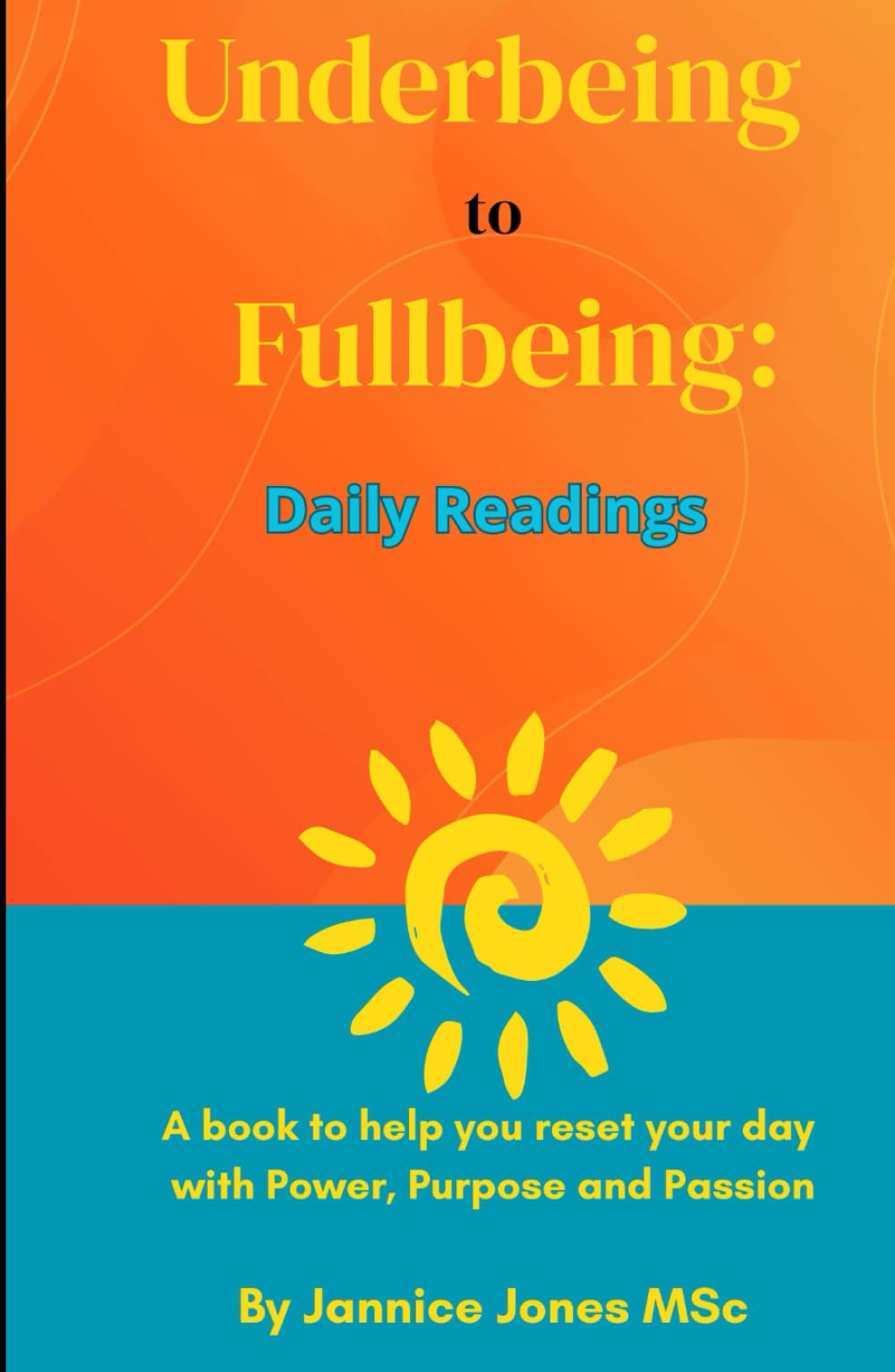 Underbeing to Fullbeing 365 Daily Readings: A journey back to your true self, one day at a time
