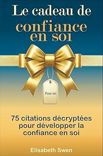 Le cadeau de confiance en soi - 75 citations décryptées pour développer la confiance en soi: Le livre cadeau pour s’aimer, oser, persévérer