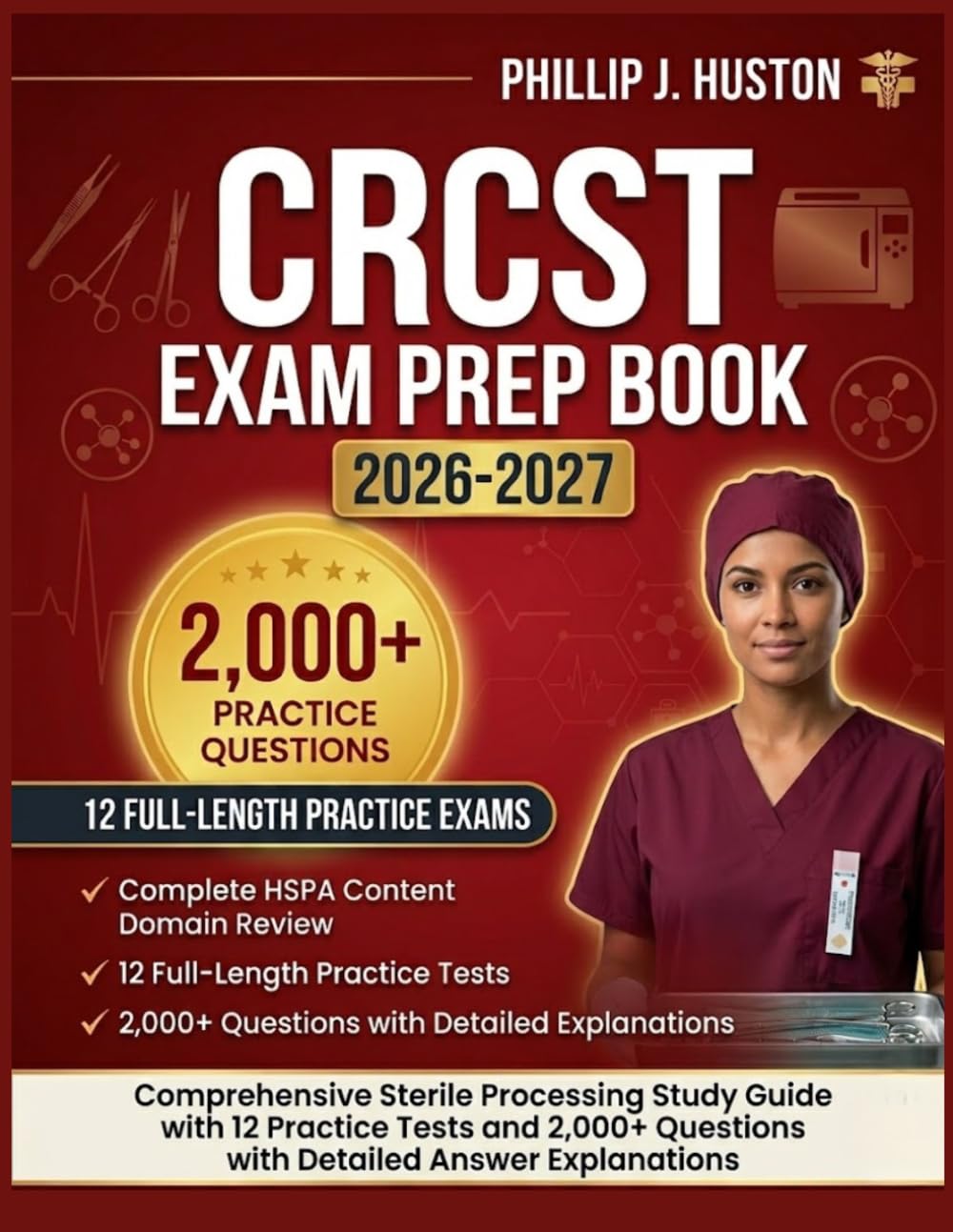 CRCST Exam Prep Book 2026–2027: Comprehensive Sterile Processing Study Guide with 12 Practice Tests and 2,000+ Questions with Detailed Answer Explanations