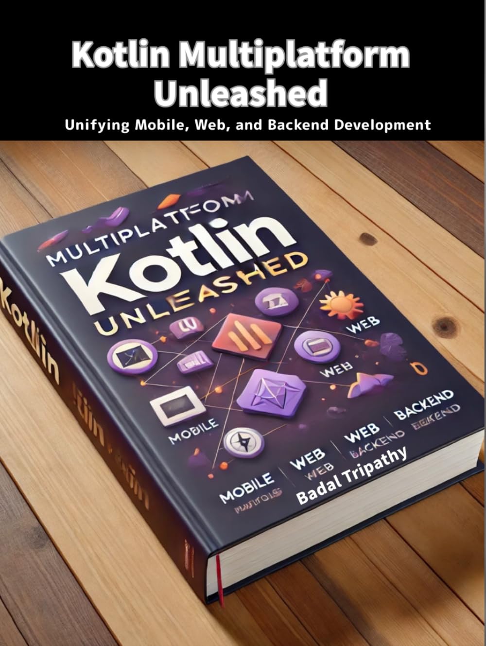 Kotlin Multiplatform Unleashed: Unifying Mobile, Web, and Backend Development