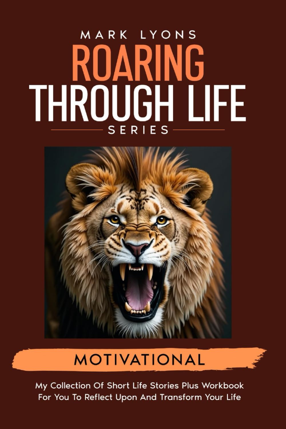 Motivational short stories to transform your life: 3 (Mark Lyons Roaring through Life Series)