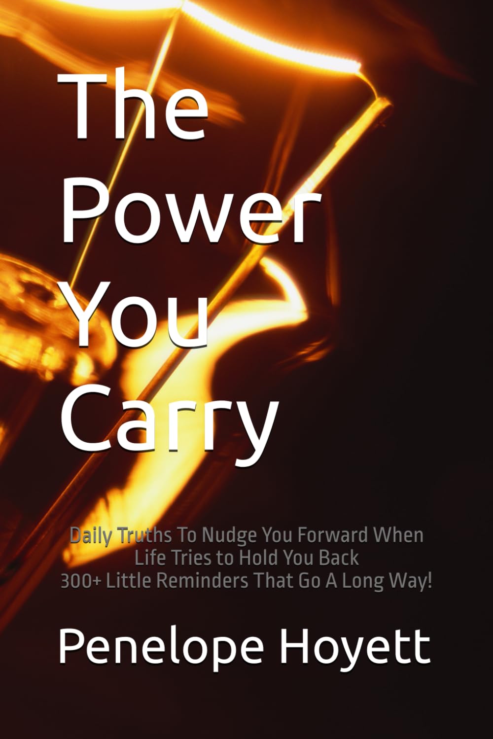 The Power You Carry: Daily Truths To Nudge You Forward When Life Tries to Hold You Back 300+ Little Reminders That Go A Long Way!
