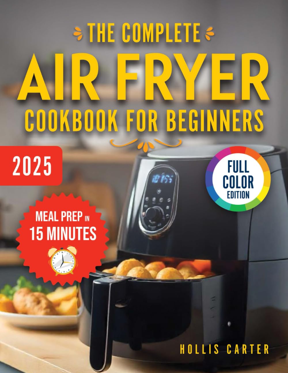 The Complete Air Fryer Cookbook for Beginners: Discovering the Magic of the Air Fryer. Meal Prep in 15 Minutes