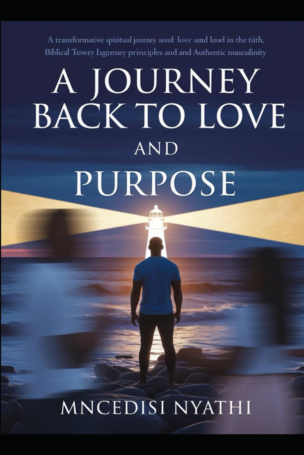 A JOURNEY BACK TO LOVE AND PURPOSE: TRANSFORMING FATHERHOOD AND MARRIAGE THROUGH FAITH AND BIBILICAL PRINCIPLES