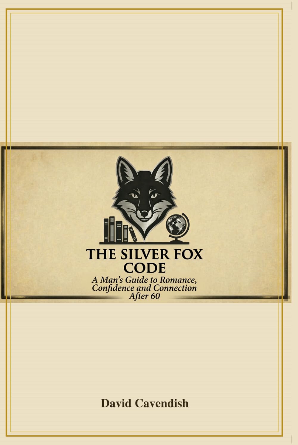 THE SILVER FOX CODE: A Man's Guide to Romance, Confidence and Connection After 60