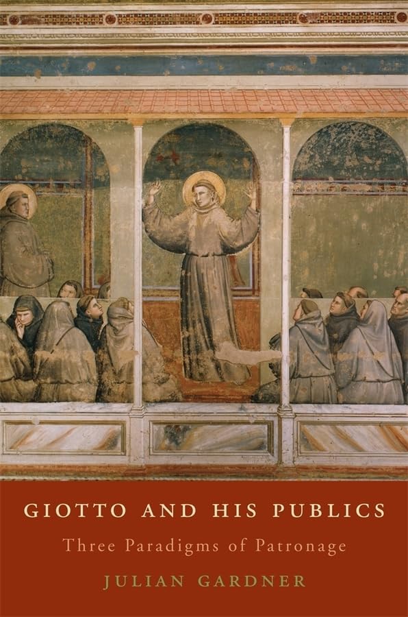 Giotto and His Publics: Three Paradigms of Patronage (The Bernard Berenson Lectures on the Italian Renaissance Delivered at Villa I Tatti)