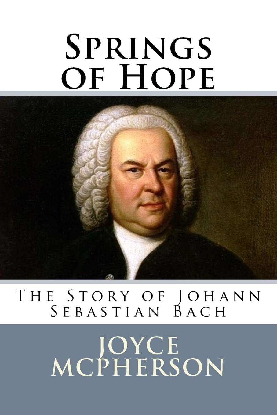 Springs of Hope: The Story of Johann Sebastian Bach (Joyce McPherson Biographies)