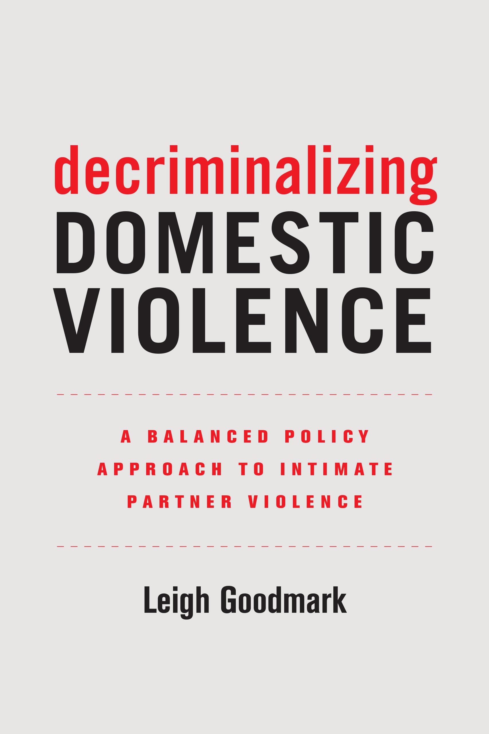 Decriminalizing Domestic Violence: A Balanced Policy Approach to Intimate Partner Violence: 7 (Gender and Justice)