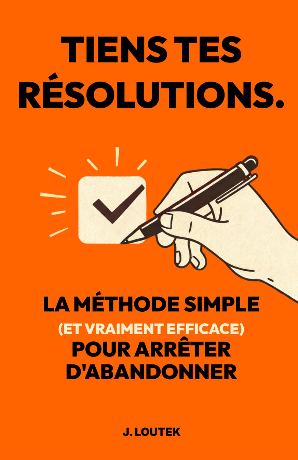 Tiens tes résolutions.: La méthode simple (et vraiment efficace) pour arrêter d'abandonner.