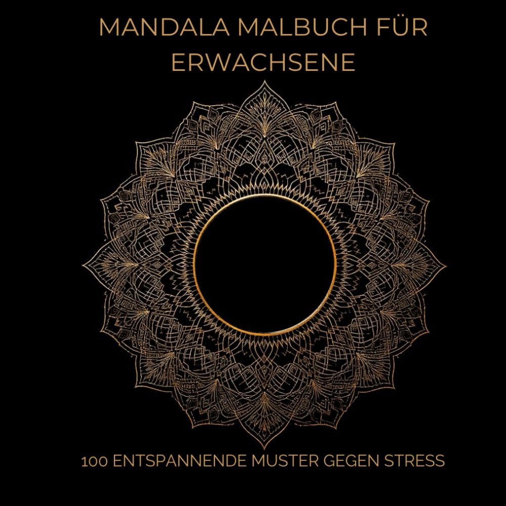 Mandala Malbuch für Erwachsene – 100 Entspannende Muster gegen Stress: Schöne Mandalas zum Abschalten, Entspannen und Fokussieren (Mandala Coloring Book for Adults)