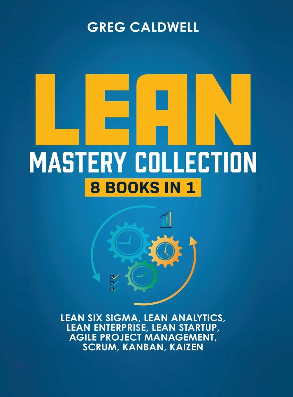 Lean Mastery: 8 Books in 1 - Master Lean Six Sigma & Build a Lean Enterprise, Accelerate Tasks with Scrum and Agile Project Management, Optimize with Kanban, and Adopt The Kaizen Mindset