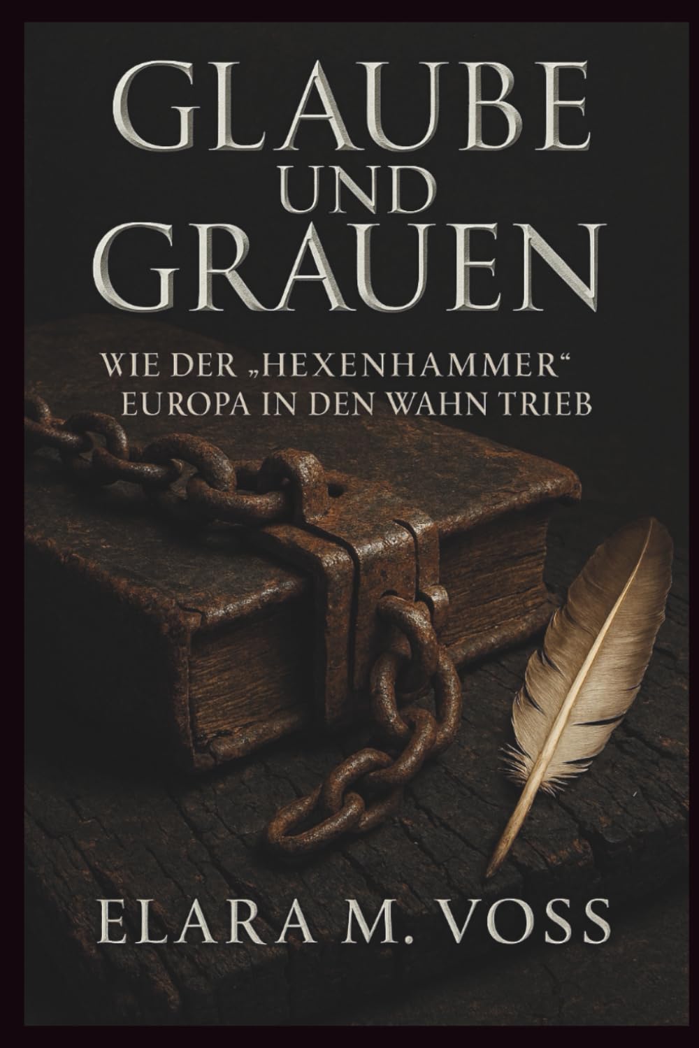 Glaube und Grauen: Wie der „Hexenhammer“ Europa in den Wahn trieb (Schatten über dem Reich: Chroniken der Hexenverfolgung)