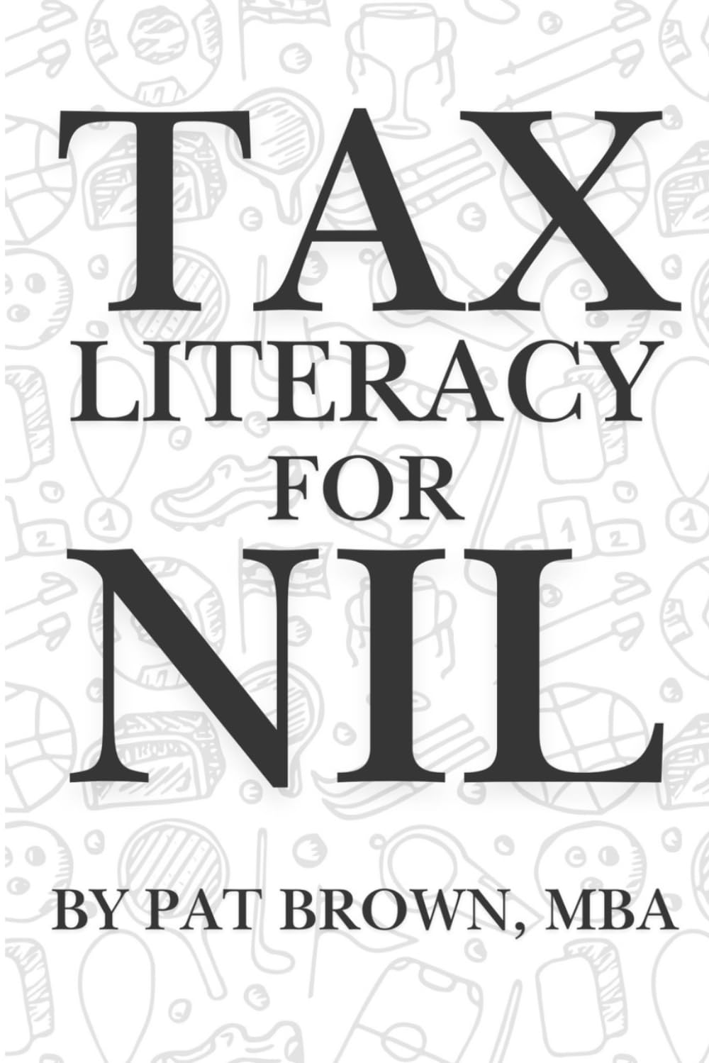 Tax Literacy For NIL: "A Student-Athlete’s Guide to Keeping More of What You Earn" (Financial Literacy For NIL)