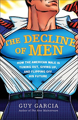 The Decline of Men: How the American Male Is Tuning Out, Giving Up, and Flipping Off His Future