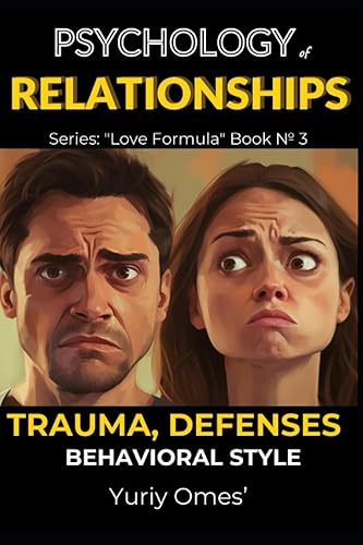 Psychology of Relationships Trauma, Defenses, Behavioral Style (Relationship Textbook The Formula of Love)
