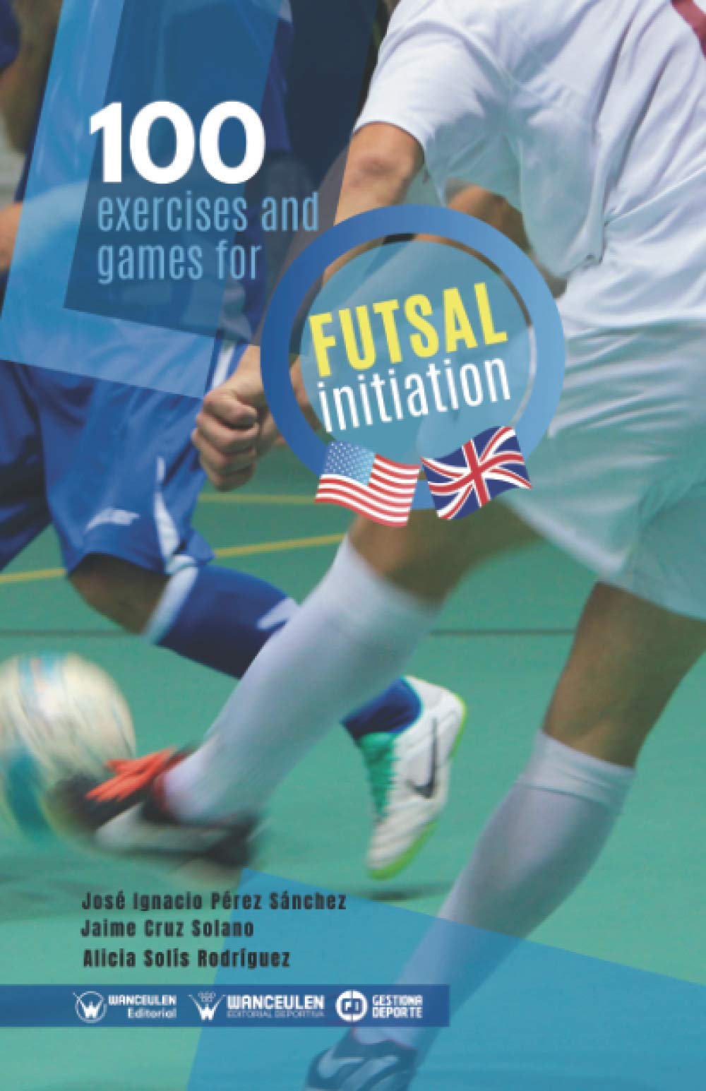 100 exercises and games for futsal initiation : Pérez Sánchez, José Ignacio,  Cruz Solano, Jaime, Solís Rodríguez, Alicia, Solís Rodríguez, Alicia:  Amazon.ie: Books