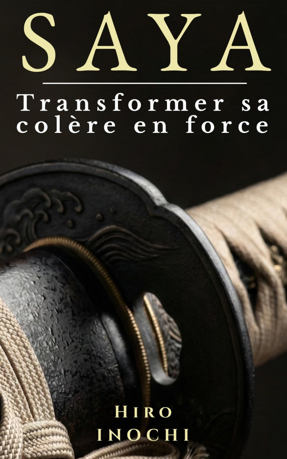 SAYA: Transformer sa colère en force grâce à la sagesse des samouraïs (Budo : Arts japonais face aux souffrances modernes)