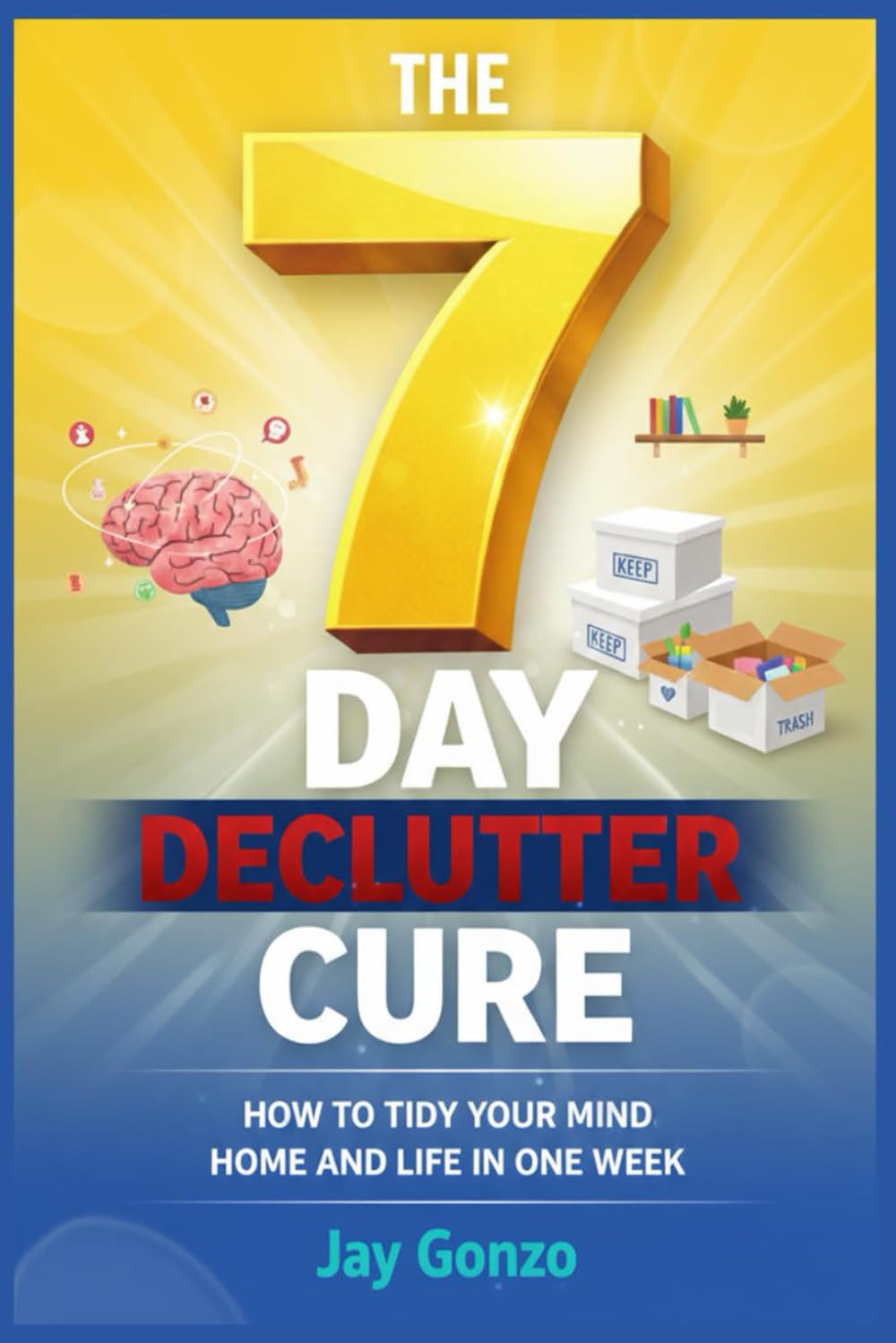 The 7-Day Declutter Cure: How to Tidy Your Mind, Home, and Life in one week.