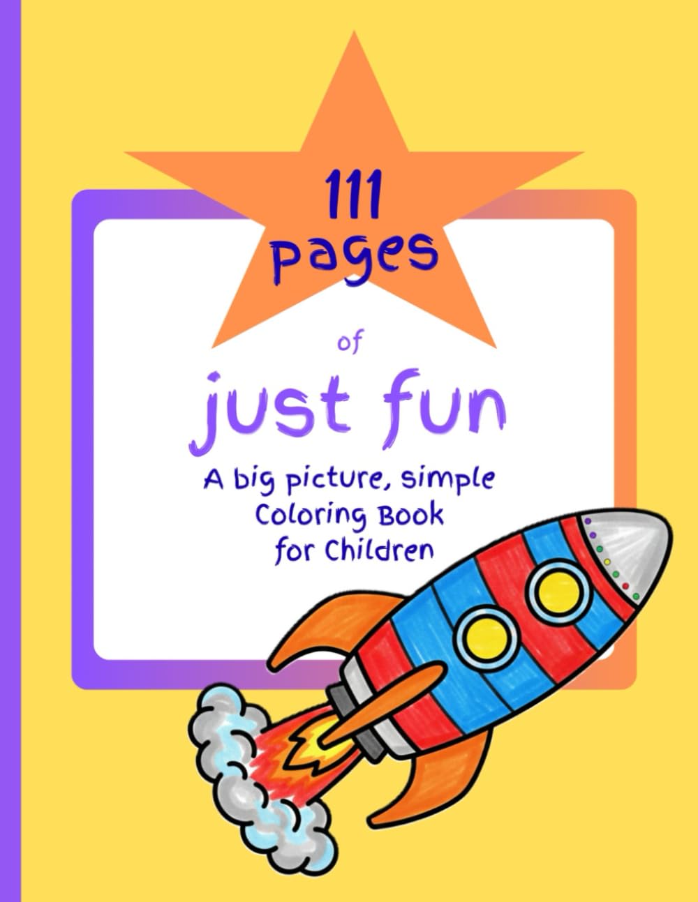 111 Pages of Just Fun: A big picture, simple Coloring Book for Children