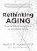 Rethinking Aging: Growing Old and Living Well in an Overtreated Society