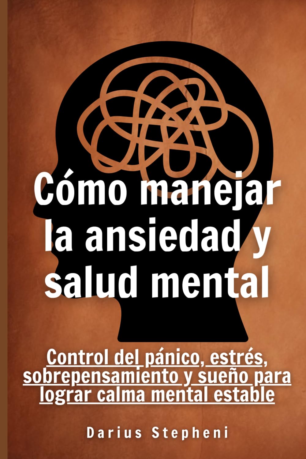 Como manejar la ansiedad y salud mental: Control del pánico, estrés, sobrepensamiento y sueño para lograr calma mental estable
