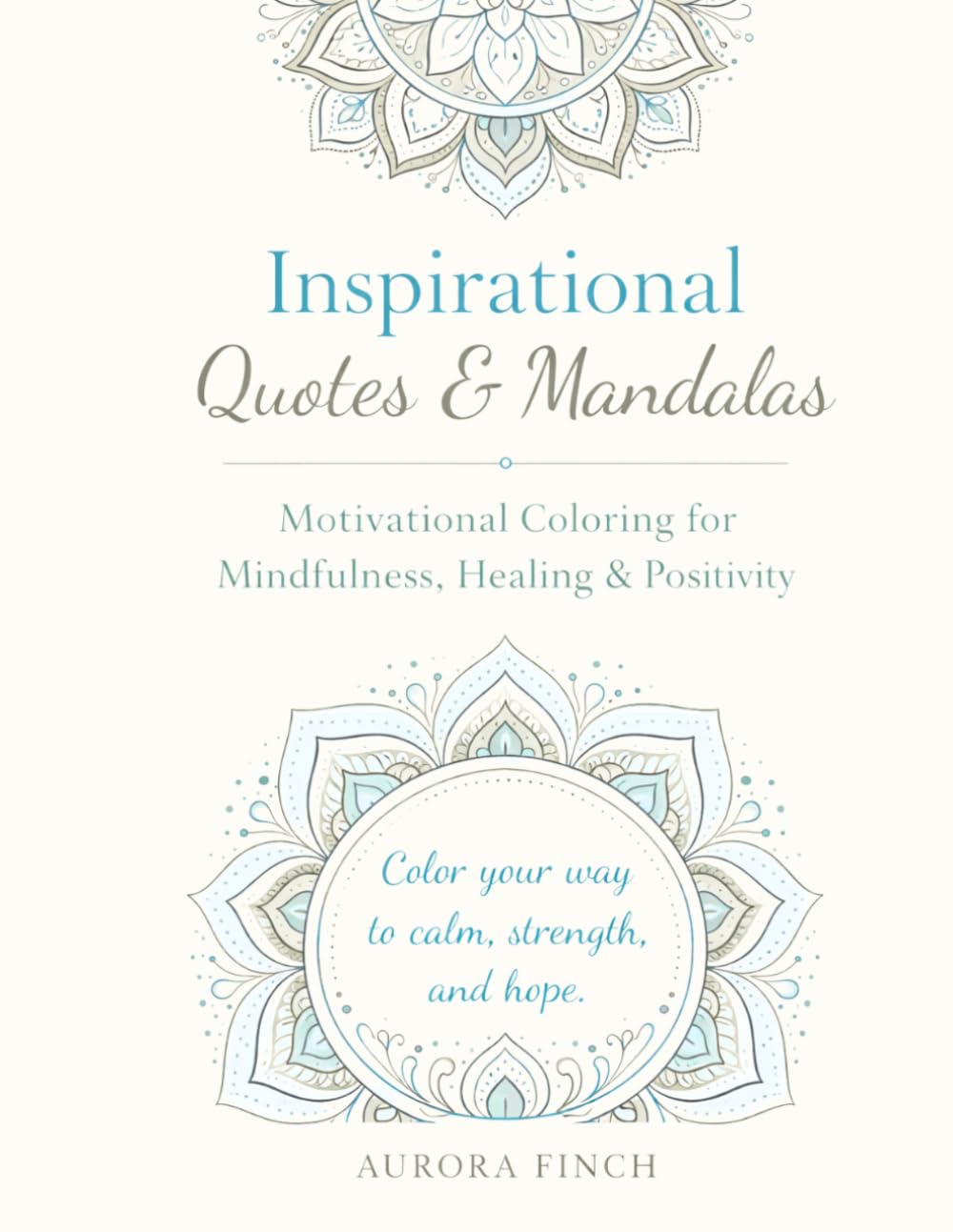 Inspirational Mandala Coloring Book for Adults: Relaxing Designs with Positive Quotes for Stress Relief, Mindfulness & Anxiety Relief: A Calming Adult ... and Recharge (Aurora Finch Mindful Coloring)