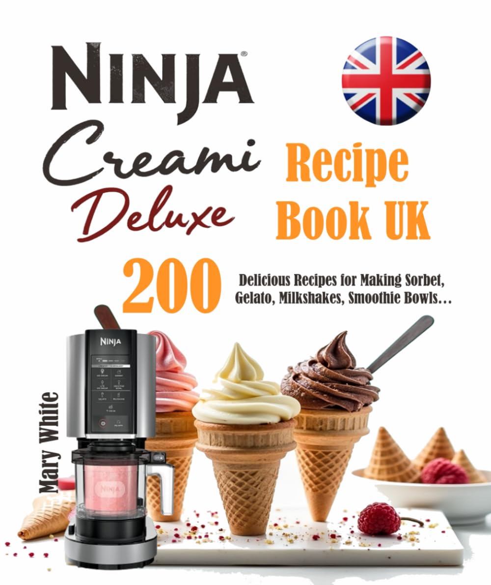 Ninja Creami Deluxe Recipe Book UK: 200 Delicious Recipes for Making Sorbet, Gelato, Milkshakes, Smoothie Bowls…