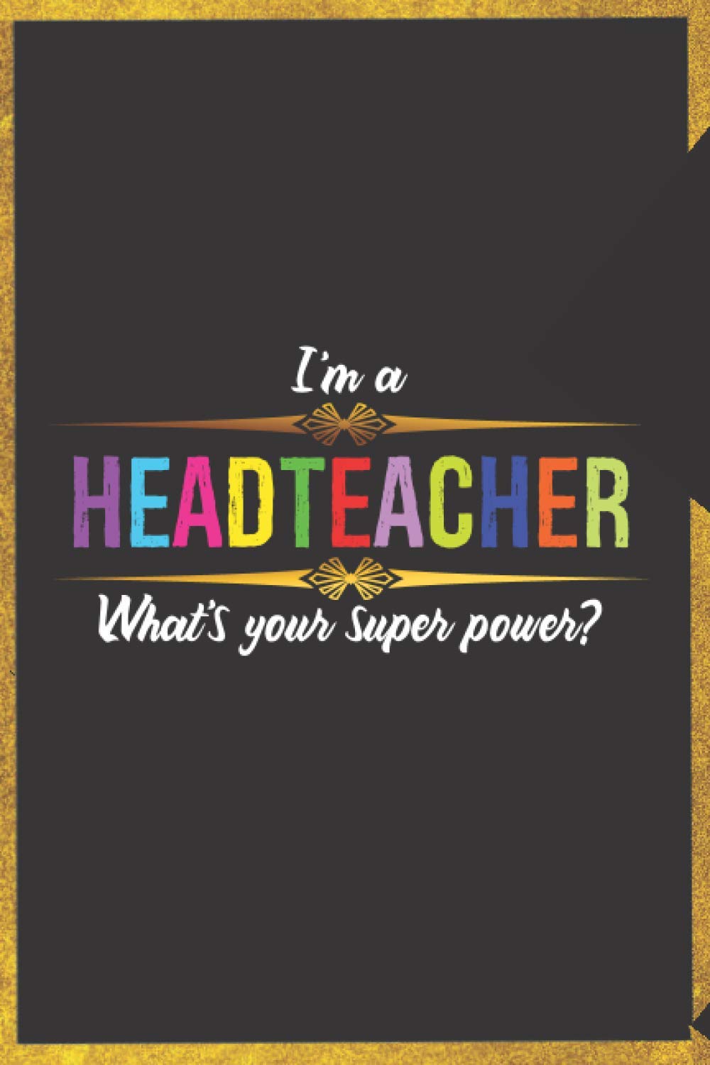 I'm A Headteacher What's Your Superpower?: Headteacher Gifts For Women | Thank You Headteacher Gift | Headteacher Funny Notebook