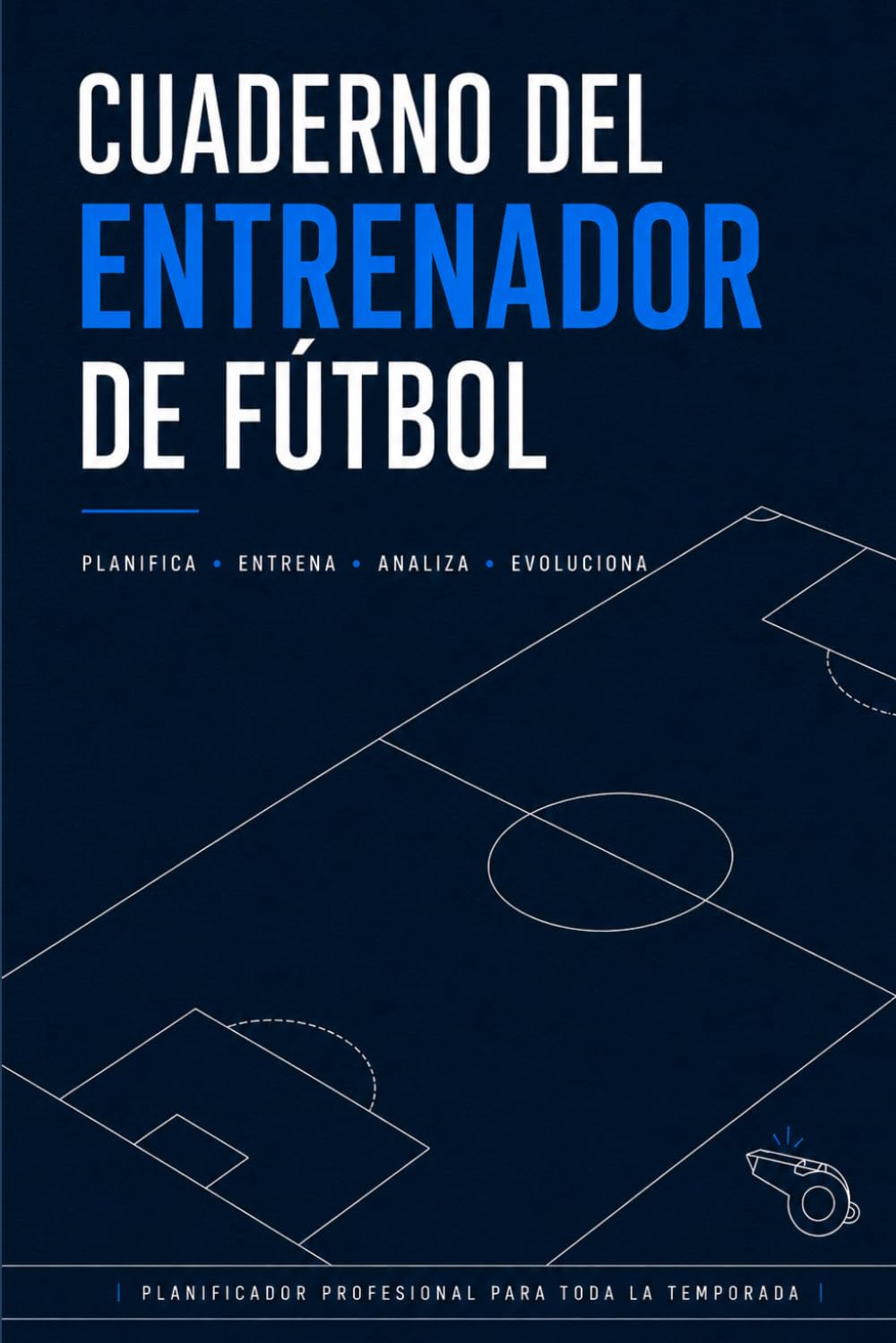 Cuaderno del Entrenador de Fútbol: Agenda de Planificación Deportiva para Organizar Entrenamientos, Analizar Partidos y Gestionar Toda la Temporada