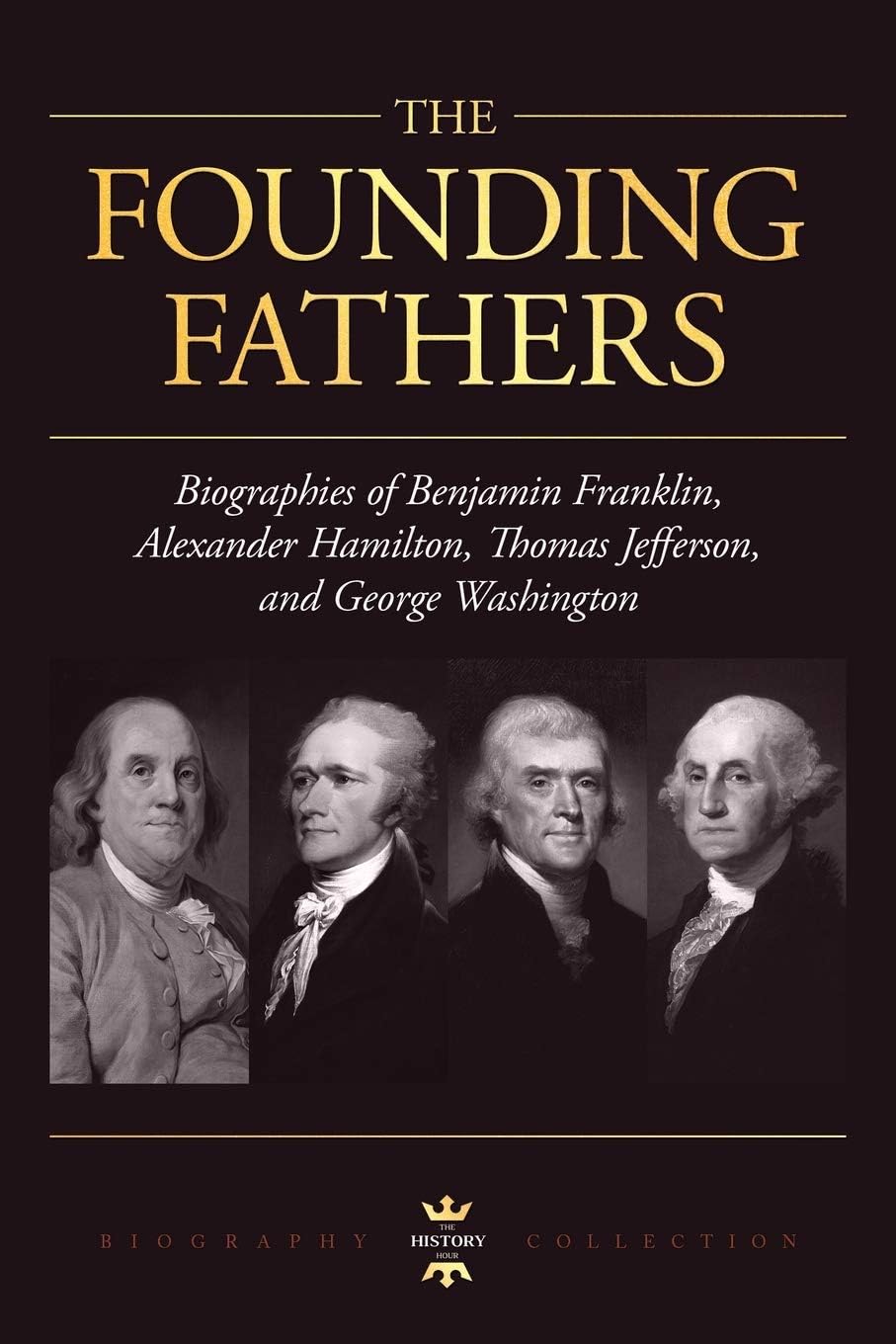 George Washington, Alexander Hamilton, Thomas Jeff: The Founding Fathers. The Biography Collection