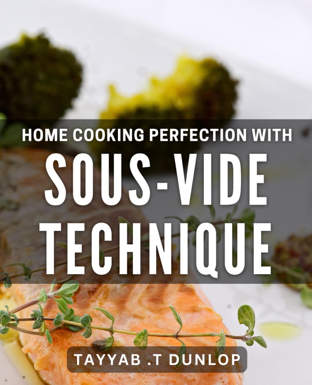 Home Cooking Perfection with Sous-Vide Technique: Revolutionize Your Home Cooking with Expert Sous-Vide Tips.