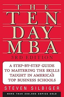 The Ten-Day MBA 3rd Ed.: A Step-By-Step Guide To Mastering The Skills Taught In America's Top Business Schools