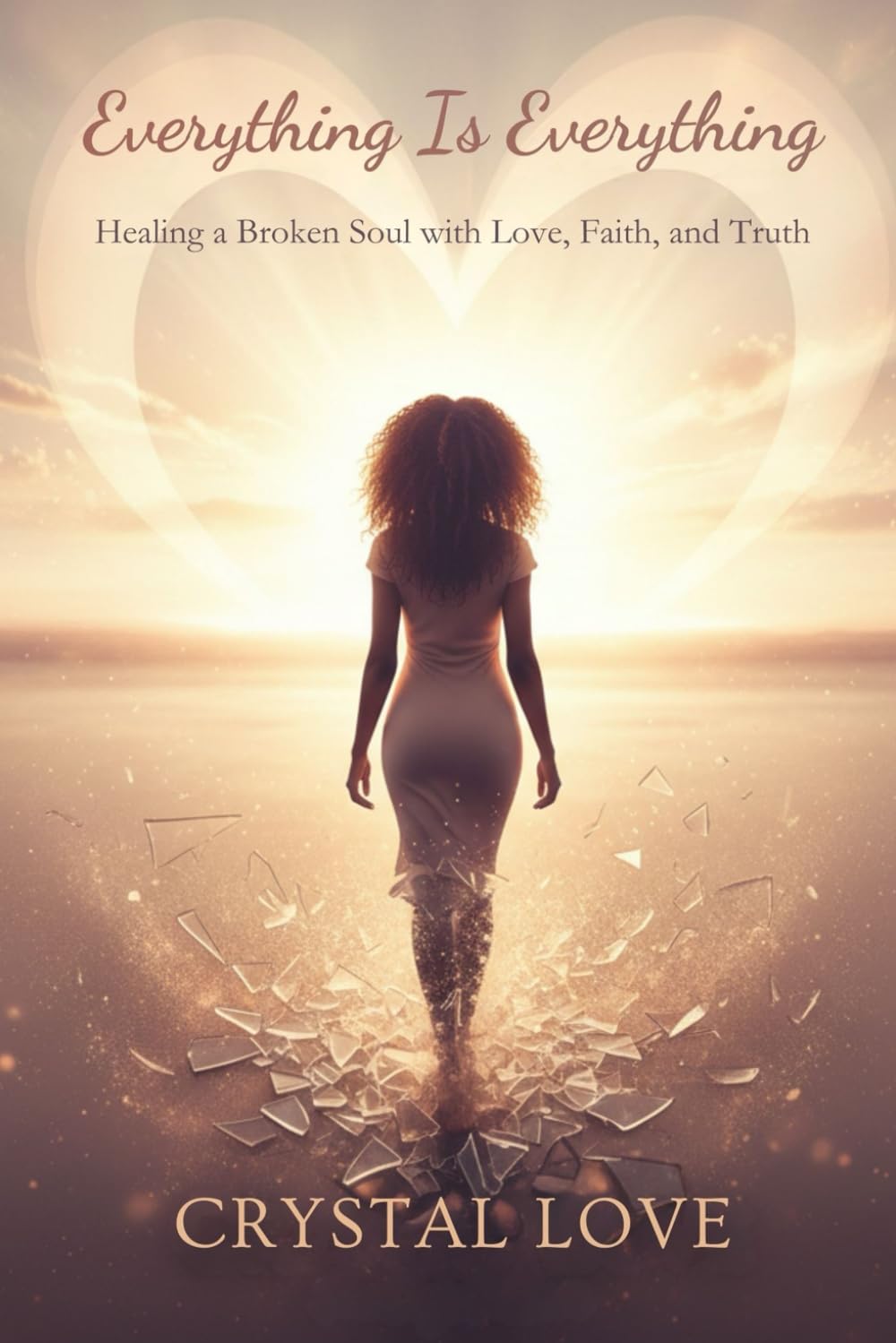 Everything Is Everything: Healing a Broken Soul with Love, Faith, and Truth