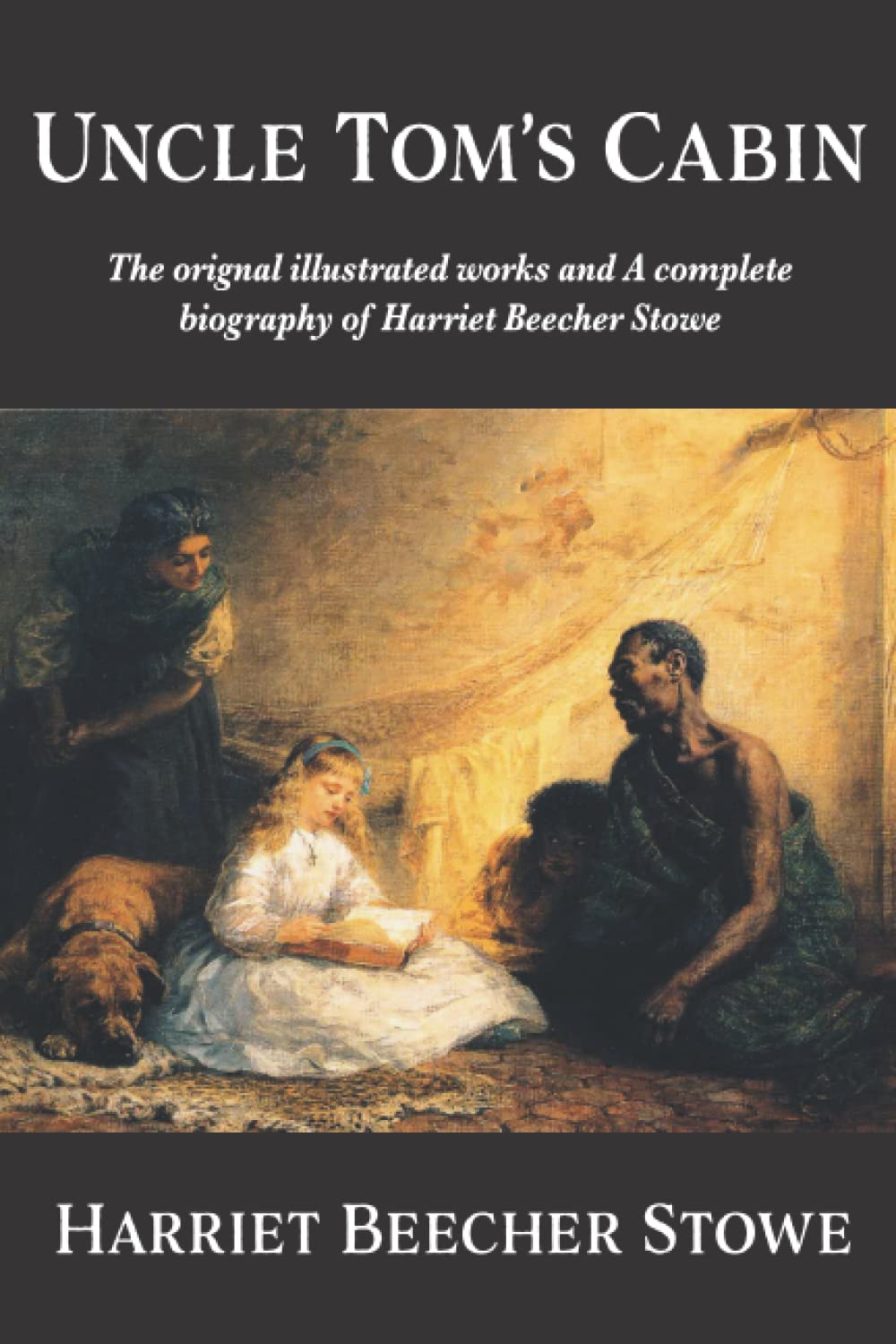 Harriet Beecher StoweUncle Tom's Cabin : The Original Illustrated Works and Complete Biography of Harriet Beecher Stowe