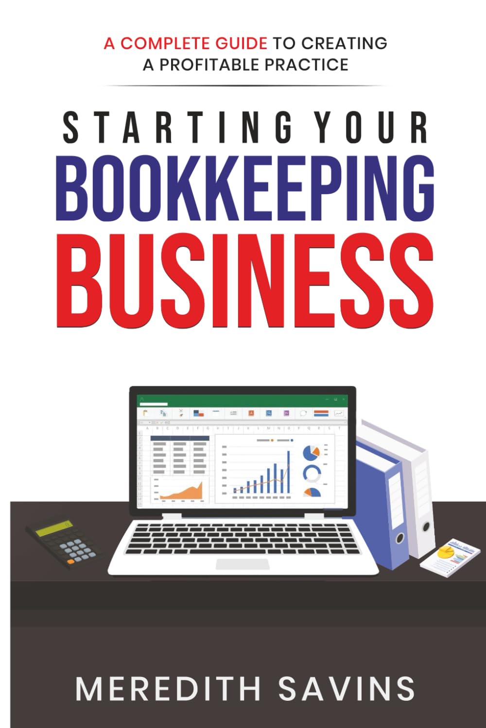 Starting Your Bookkeeping Business: A Complete Guide To Creating A Profitable Practice