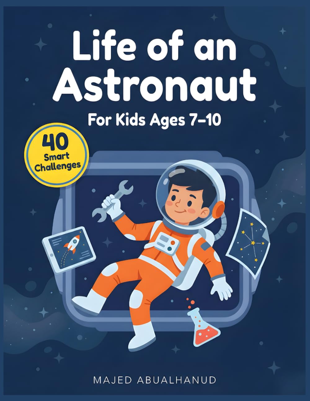Life of an Astronaut: 40 Smart Space Challenges Exploring Astronaut Training, Missions, and Daily Life For Ages 7–10 (Space Smart Missions)