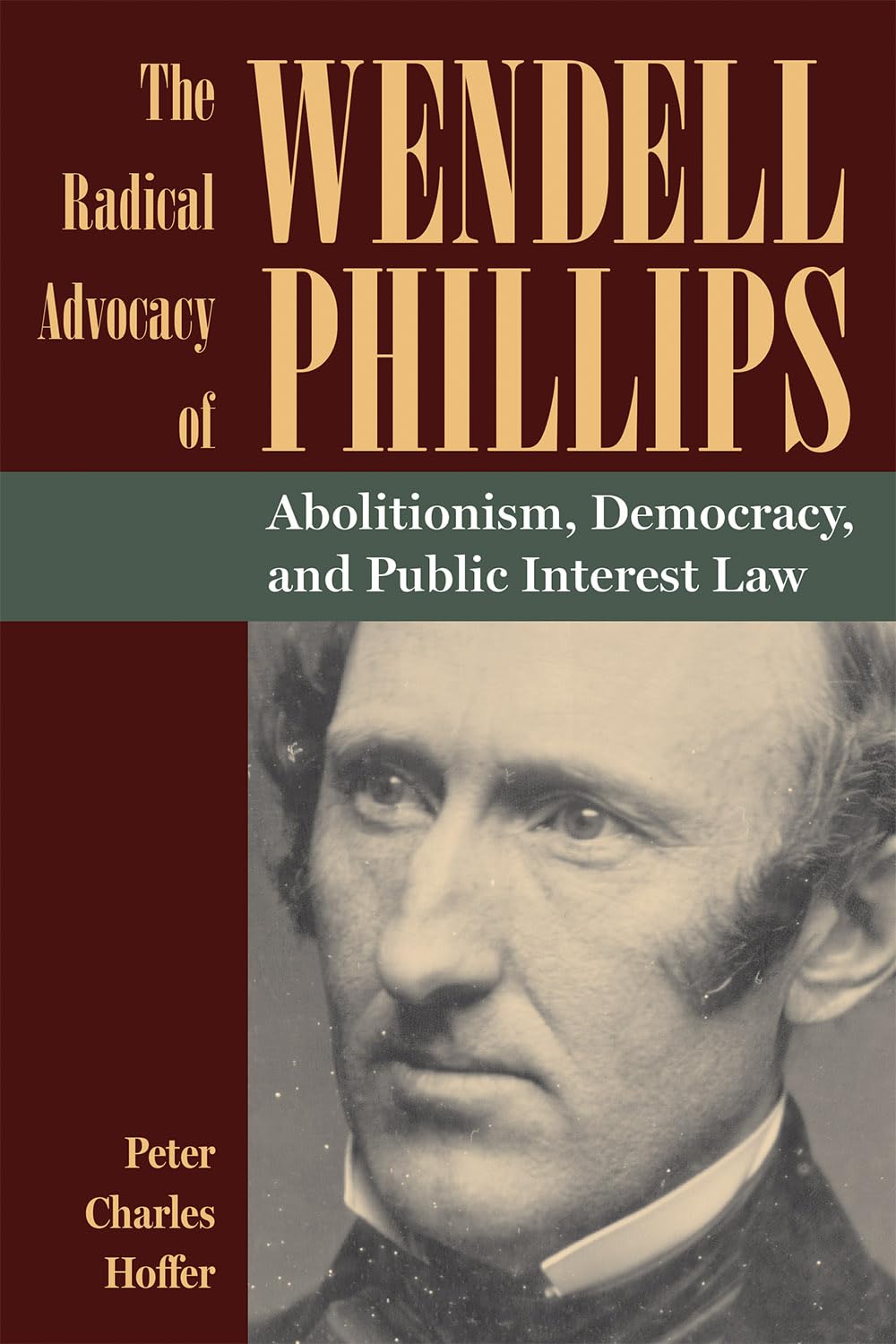 The Radical Advocacy of Wendell Phillips: Abolitionism, Democracy, and Public Interest Law (American Abolitionism and Antislavery)
