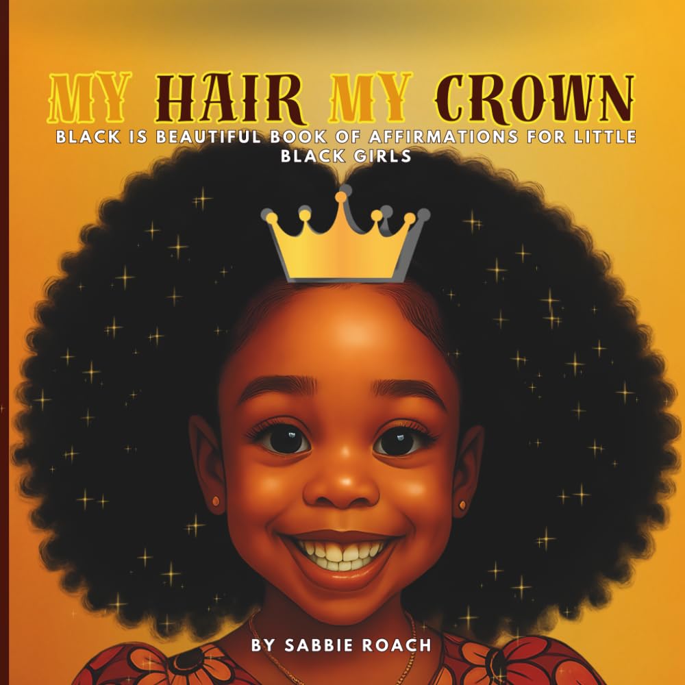 My Hair, My Crown: Black Is Beautiful – A Book of Affirmations for Little Black Girls